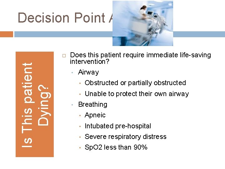 Decision Point A Is This patient Dying? Does this patient require immediate life-saving intervention?