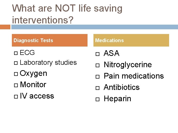 What are NOT life saving interventions? Diagnostic Tests ECG Laboratory studies Medications Oxygen Monitor