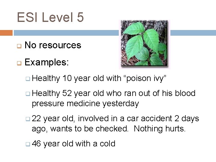 ESI Level 5 q No resources q Examples: q Healthy 10 year old with