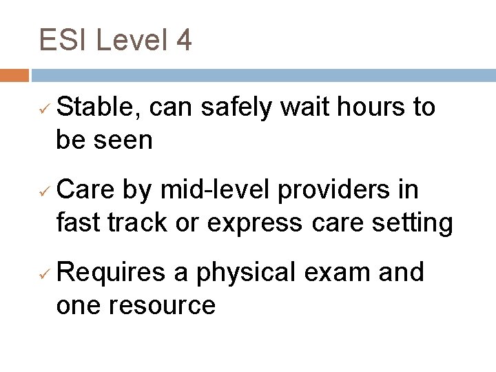 ESI Level 4 ü ü ü Stable, can safely wait hours to be seen