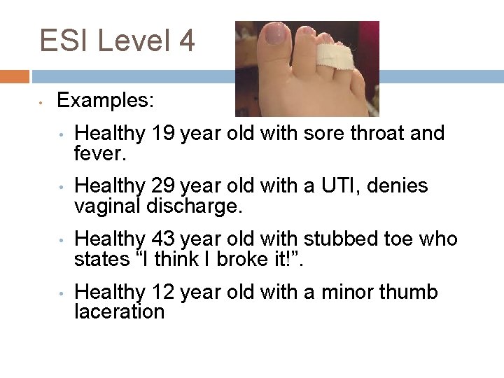 ESI Level 4 • Examples: • Healthy 19 year old with sore throat and