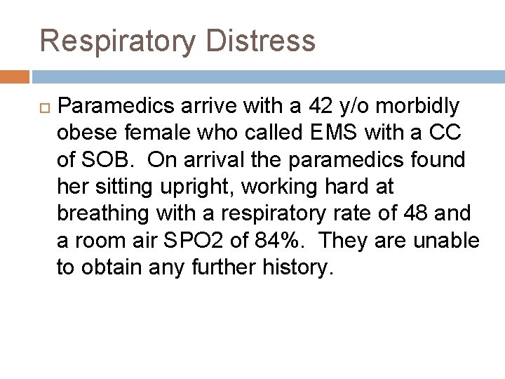 Respiratory Distress Paramedics arrive with a 42 y/o morbidly obese female who called EMS