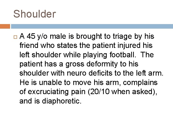 Shoulder A 45 y/o male is brought to triage by his friend who states