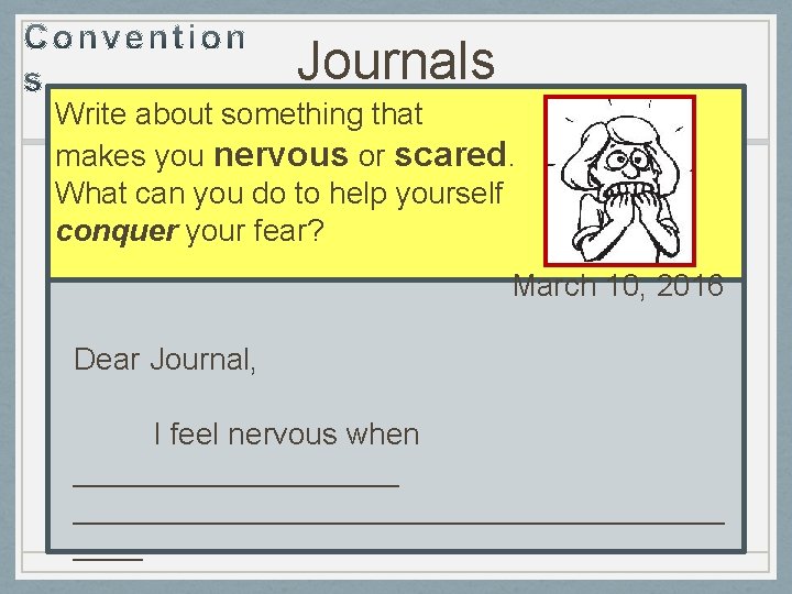 Journals Write about something that makes you nervous or scared. What can you do