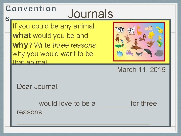 Journals If you could be any animal, what would you be and why? Write