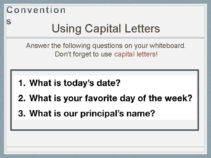 Using Capital Letters Answer the following questions on your whiteboard. Don’t forget to use