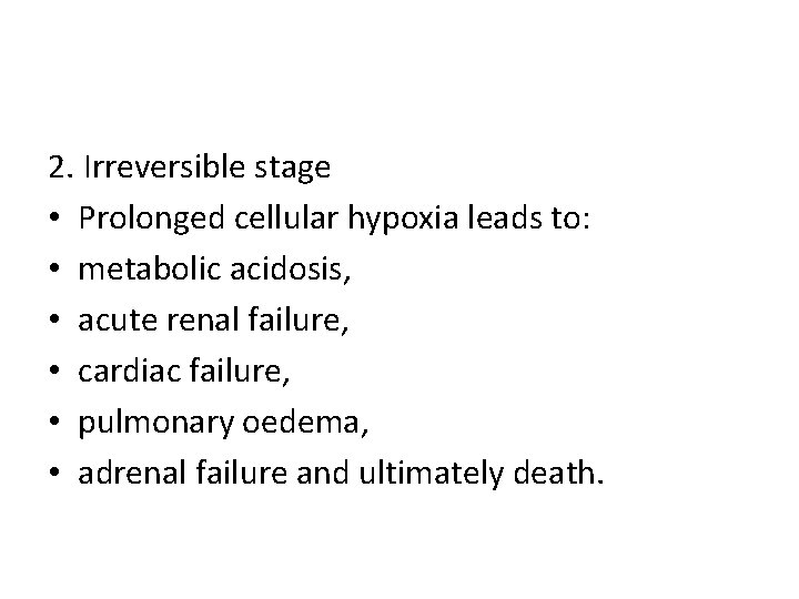 2. Irreversible stage • Prolonged cellular hypoxia leads to: • metabolic acidosis, • acute