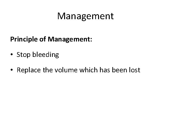 Management Principle of Management: • Stop bleeding • Replace the volume which has been