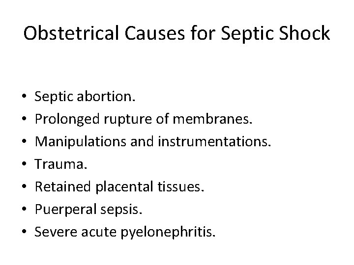 Obstetrical Causes for Septic Shock • • Septic abortion. Prolonged rupture of membranes. Manipulations