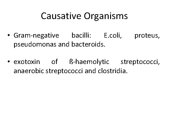Causative Organisms • Gram-negative bacilli: E. coli, pseudomonas and bacteroids. proteus, • exotoxin of