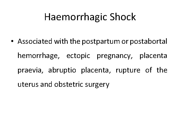 Haemorrhagic Shock • Associated with the postpartum or postabortal hemorrhage, ectopic pregnancy, placenta praevia,