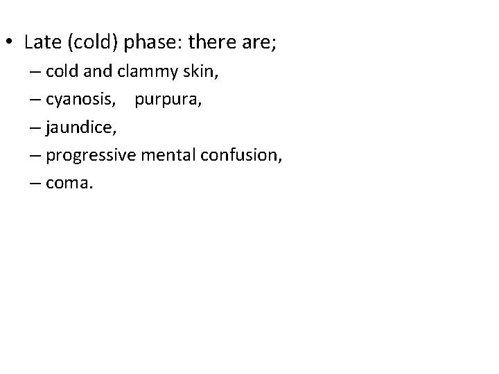 • Late (cold) phase: there are; – cold and clammy skin, – cyanosis,