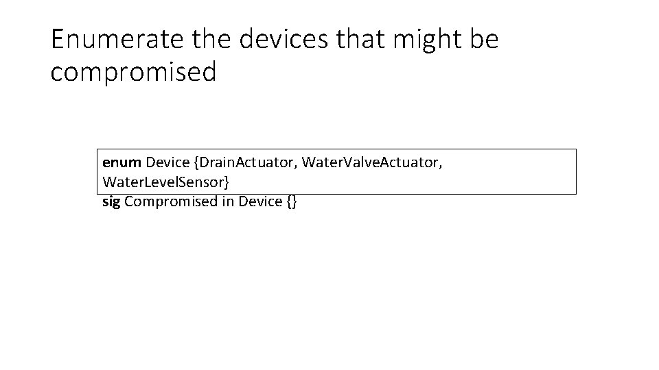 Enumerate the devices that might be compromised enum Device {Drain. Actuator, Water. Valve. Actuator,