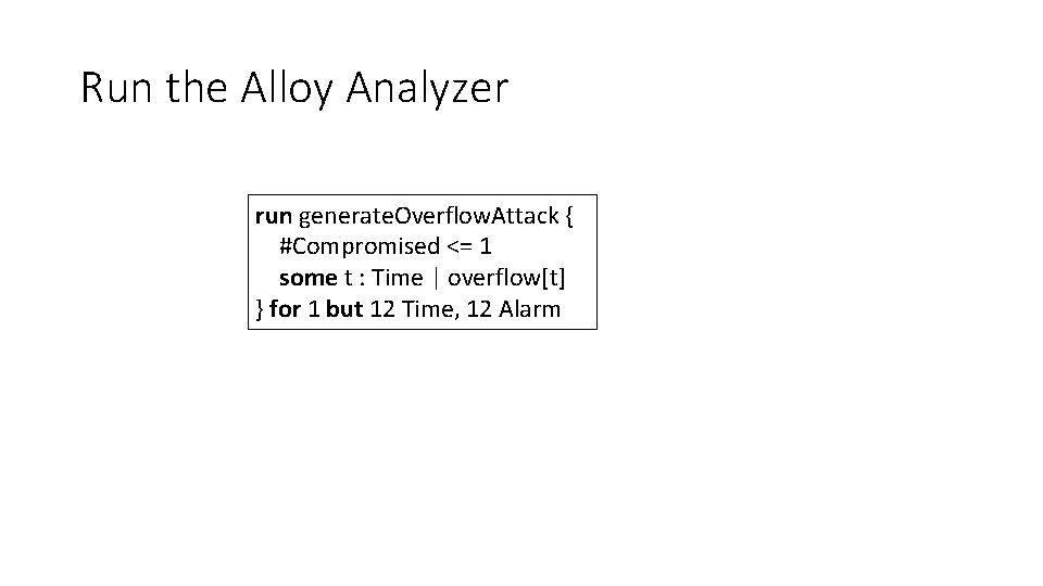 Run the Alloy Analyzer run generate. Overflow. Attack { #Compromised <= 1 some t