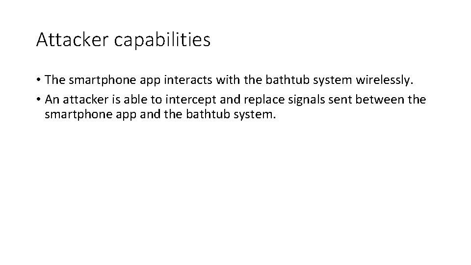 Attacker capabilities • The smartphone app interacts with the bathtub system wirelessly. • An