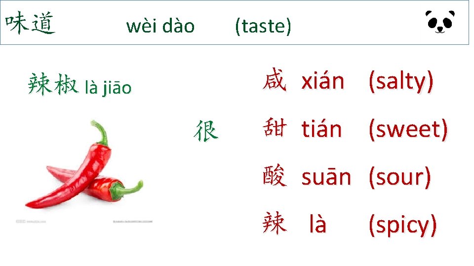 味道 wèi dào (taste) 咸 xián (salty) 辣椒 là jiāo 很 甜 tián (sweet)