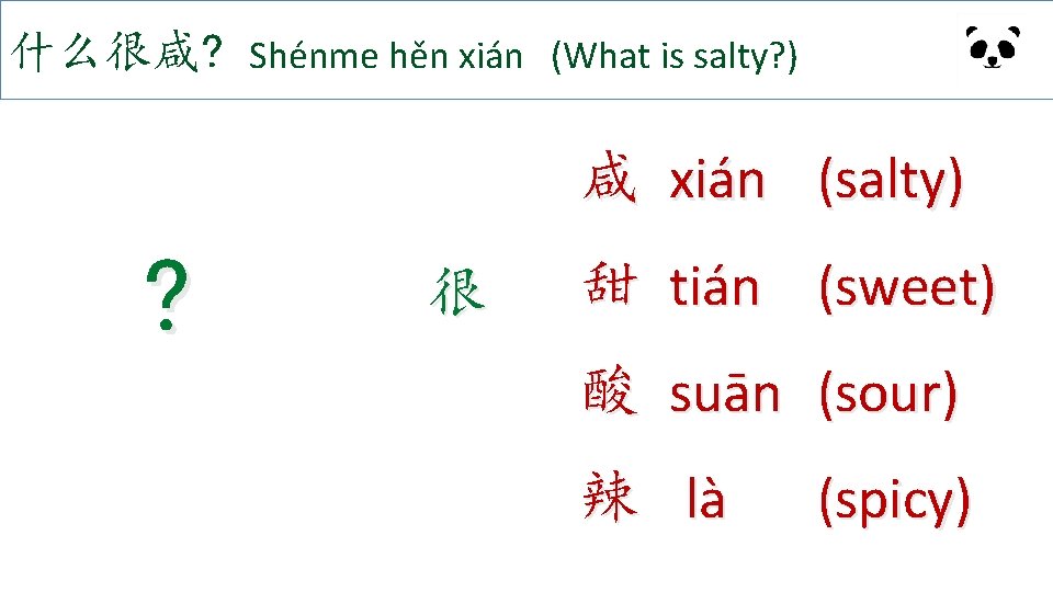 什么很咸? Shénme hěn xián (What is salty? ) 咸 xián (salty) ? 很 甜