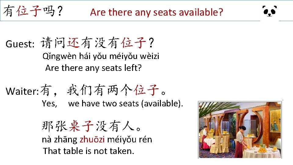 有位子吗？ Guest: Are there any seats available? 请问还有没有位子？ Qǐngwèn hái yǒu méiyǒu wèizi Are