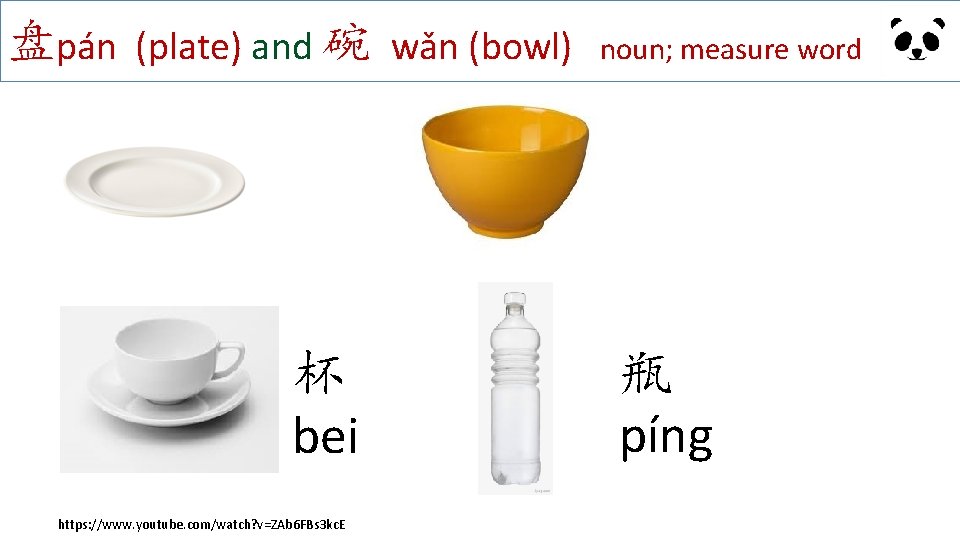 盘pán (plate) and 碗 wǎn (bowl) 杯 bei https: //www. youtube. com/watch? v=ZAb 6