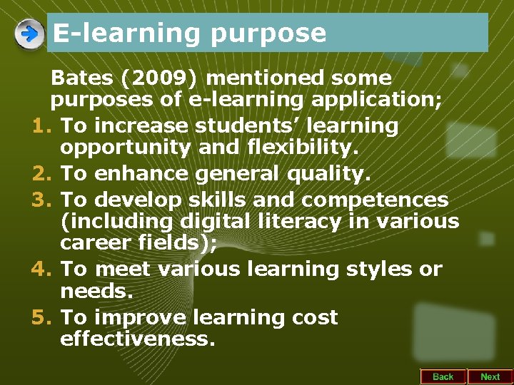 E-learning purpose Bates (2009) mentioned some purposes of e-learning application; 1. To increase students’