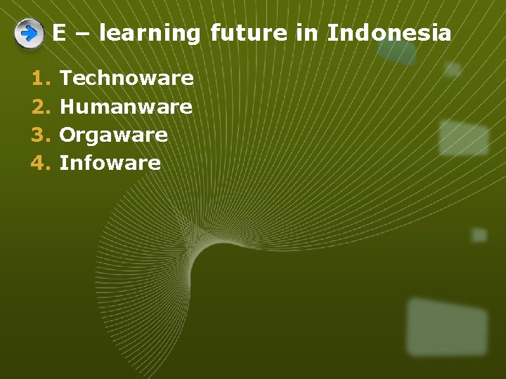 E – learning future in Indonesia 1. 2. 3. 4. Technoware Humanware Orgaware Infoware