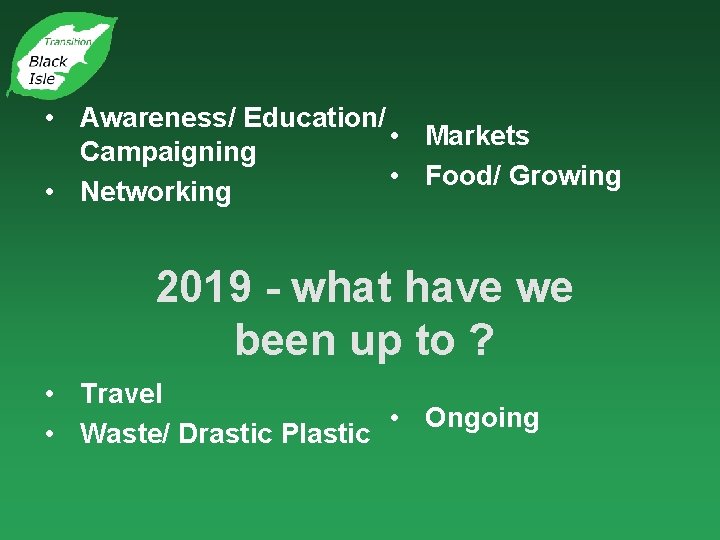  • Awareness/ Education/ • Markets Campaigning • Food/ Growing • Networking 2019 -
