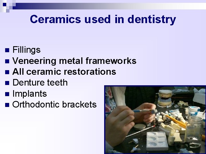 Ceramics used in dentistry Fillings n Veneering metal frameworks n All ceramic restorations n