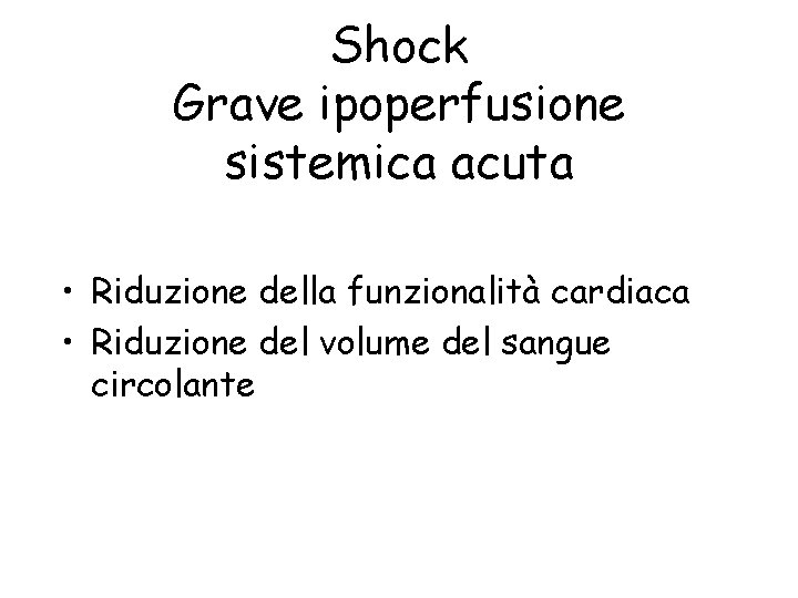 Shock Grave ipoperfusione sistemica acuta • Riduzione della funzionalità cardiaca • Riduzione del volume