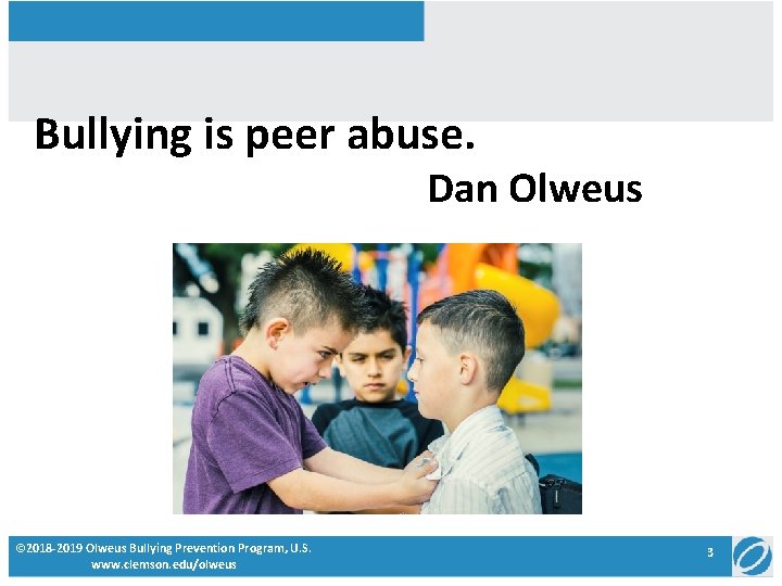 Bullying is peer abuse. Dan Olweus © 2018 -2019 Olweus Bullying Prevention Program, U.