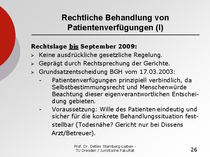 Rechtliche Behandlung von Patientenverfügungen (I) Rechtslage bis September 2009: Ø Keine ausdrückliche gesetzliche Regelung.