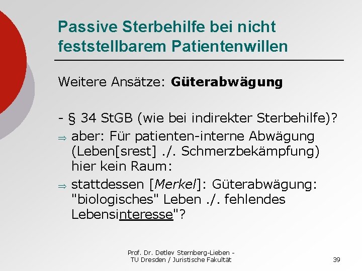 Passive Sterbehilfe bei nicht feststellbarem Patientenwillen Weitere Ansätze: Güterabwägung - § 34 St. GB