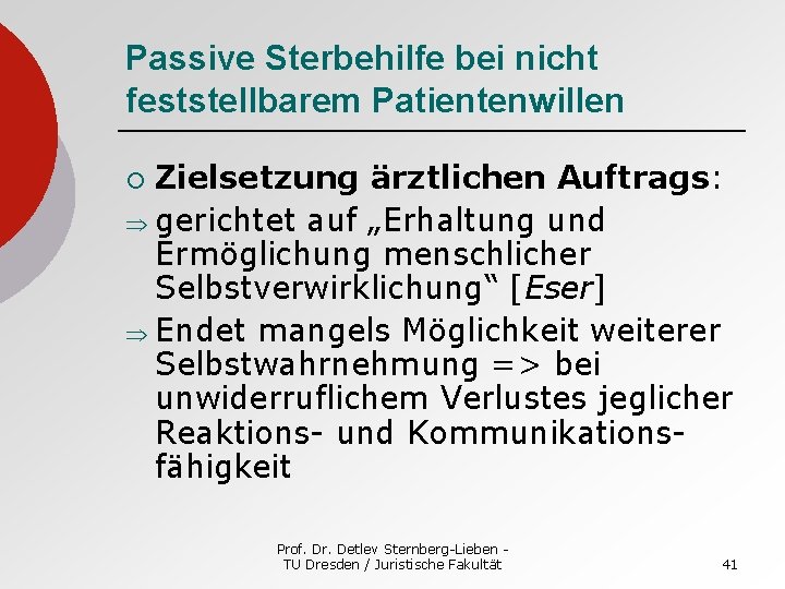 Passive Sterbehilfe bei nicht feststellbarem Patientenwillen Zielsetzung ärztlichen Auftrags: Þ gerichtet auf „Erhaltung und