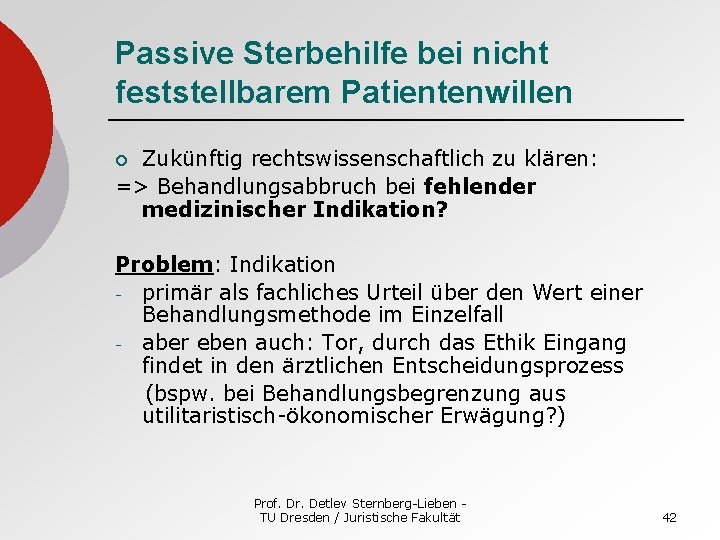 Passive Sterbehilfe bei nicht feststellbarem Patientenwillen Zukünftig rechtswissenschaftlich zu klären: => Behandlungsabbruch bei fehlender