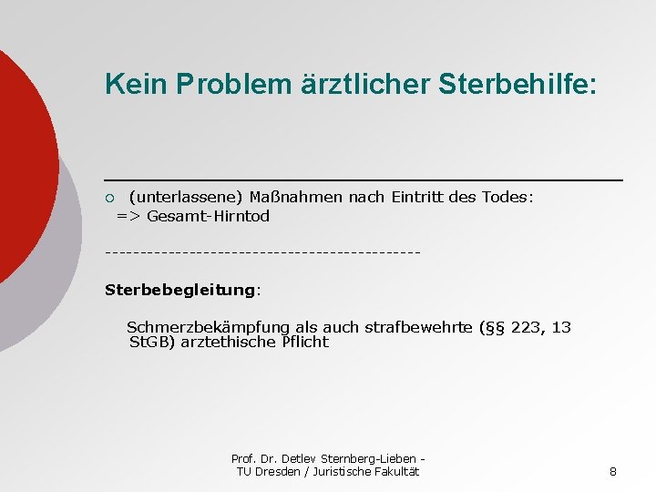 Kein Problem ärztlicher Sterbehilfe: ¡ (unterlassene) Maßnahmen nach Eintritt des Todes: => Gesamt-Hirntod ----------------------Sterbebegleitung: