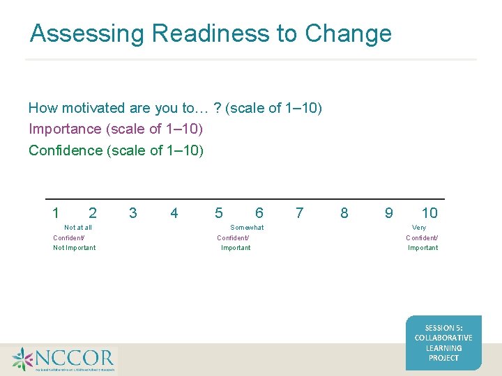 Assessing Readiness to Change How motivated are you to… ? (scale of 1– 10) Assessing Readiness to Change How motivated are you to… ? (scale of 1– 10)