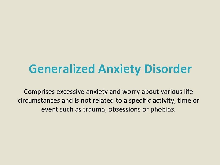 Generalized Anxiety Disorder Comprises excessive anxiety and worry about various life circumstances and is
