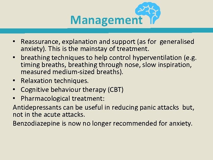 Management • Reassurance, explanation and support (as for generalised anxiety). This is the mainstay