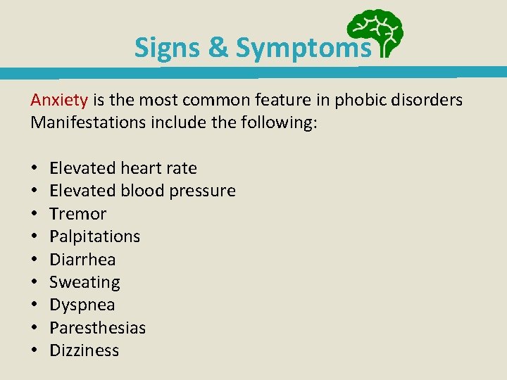 Signs & Symptoms Anxiety is the most common feature in phobic disorders Manifestations include