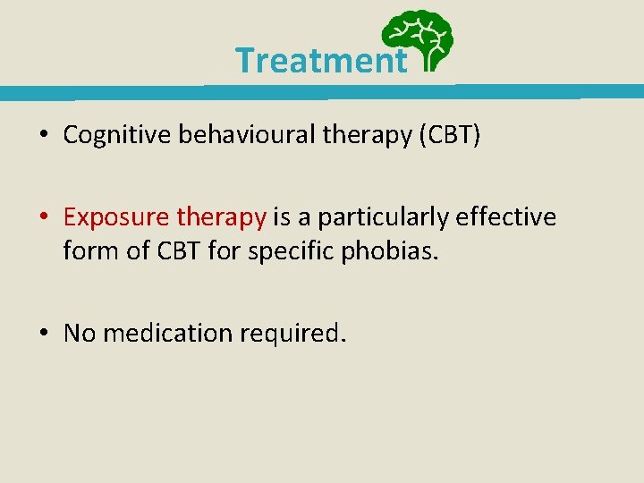 Treatment • Cognitive behavioural therapy (CBT) • Exposure therapy is a particularly effective form
