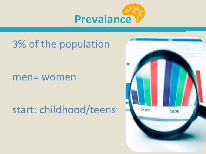 Prevalance 3% of the population men= women start: childhood/teens 
