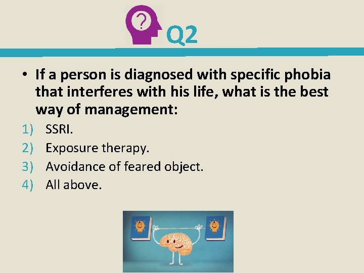 Q 2 • If a person is diagnosed with specific phobia that interferes with