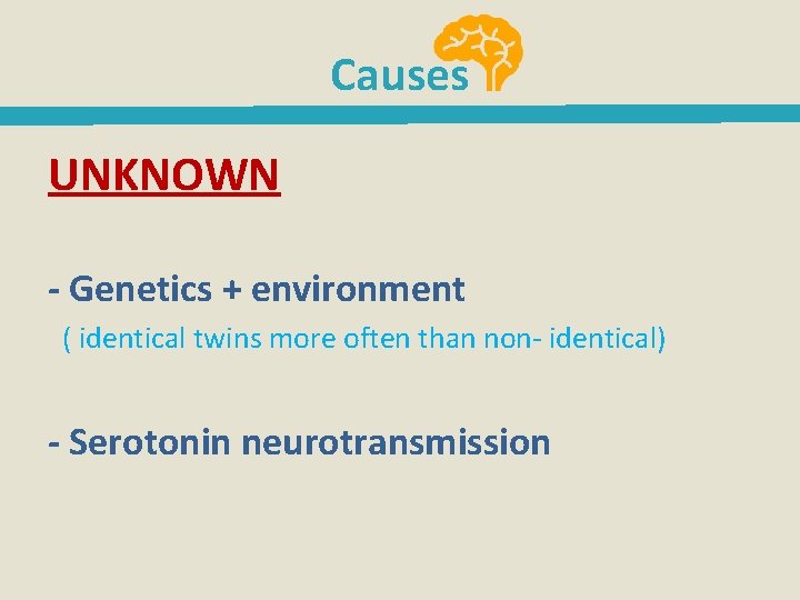 Causes UNKNOWN - Genetics + environment ( identical twins more often than non- identical)