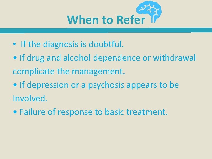 When to Refer • If the diagnosis is doubtful. • If drug and alcohol