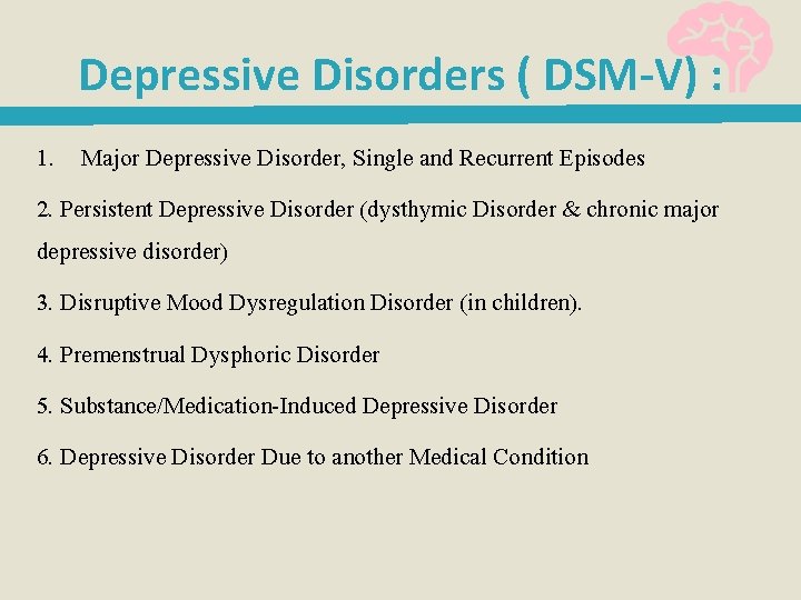 Depressive Disorders ( DSM-V) : 1. Major Depressive Disorder, Single and Recurrent Episodes 2.