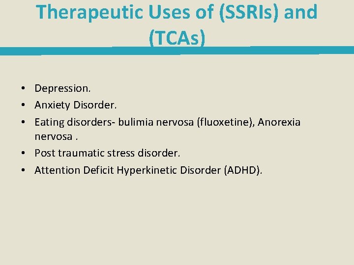 Therapeutic Uses of (SSRIs) and (TCAs) • Depression. • Anxiety Disorder. • Eating disorders-