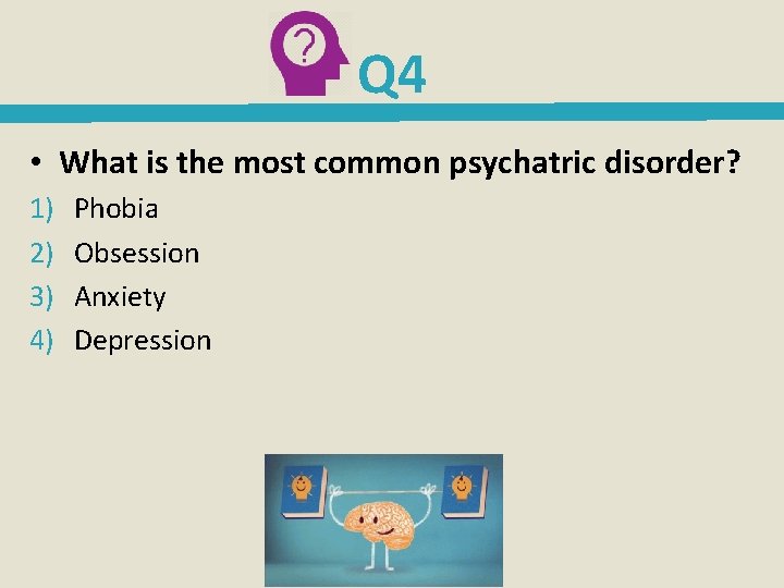 Q 4 • What is the most common psychatric disorder? 1) 2) 3) 4)