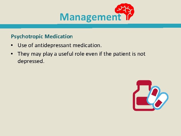 Management Psychotropic Medication • Use of antidepressant medication. • They may play a useful