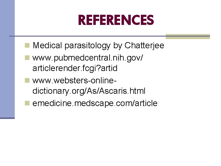 REFERENCES n Medical parasitology by Chatterjee n www. pubmedcentral. nih. gov/ articlerender. fcgi? artid