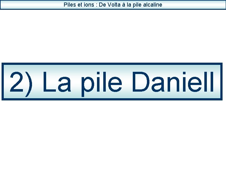 Piles et ions : De Volta à la pile alcaline 2) La pile Daniell