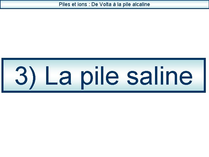 Piles et ions : De Volta à la pile alcaline 3) La pile saline